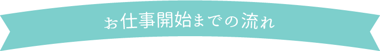 お仕事開始までの流れ